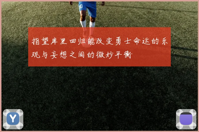 指望库里回归能改变勇士命运的乐观与妄想之间的微妙平衡