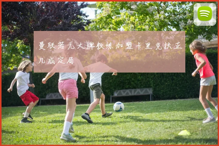 曼联若无大牌教练加盟卡里克扶正几成定局
